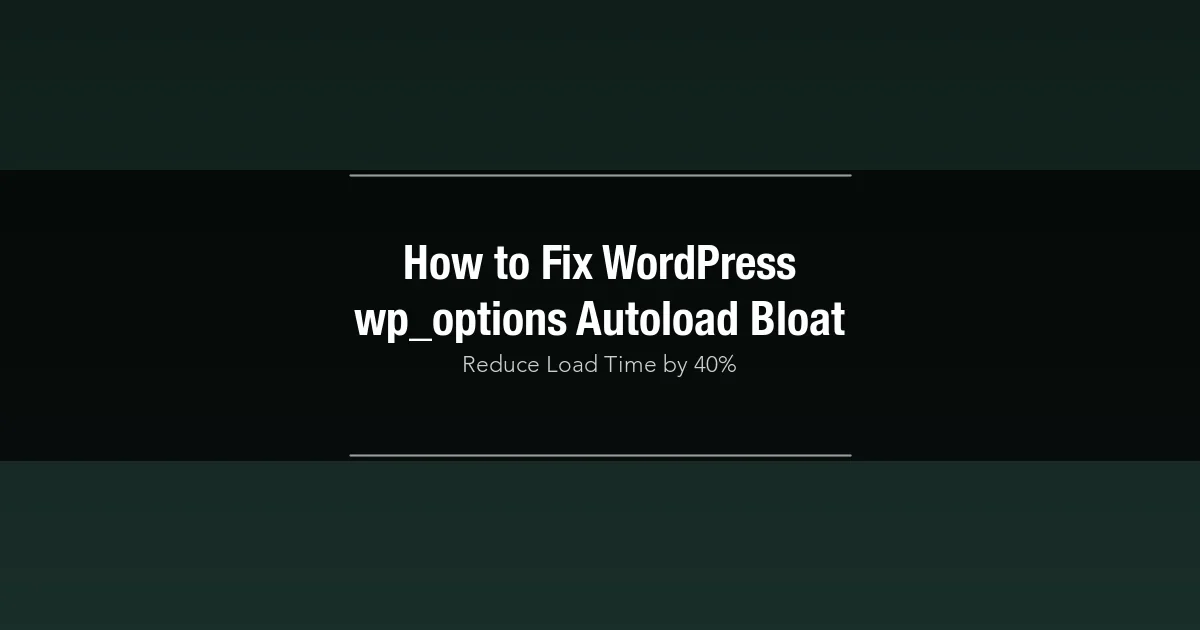 How to Fix WordPress wp_options Autoload Bloat (Reduce Load Time by 40%)