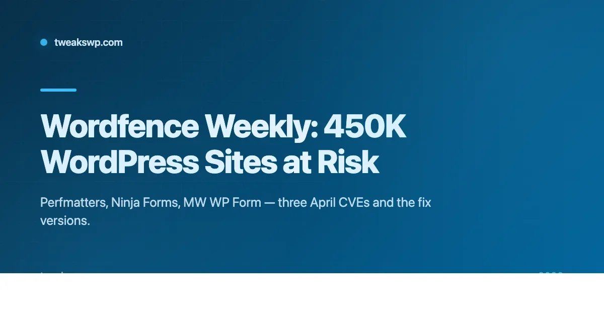 Wordfence Weekly: 450K WordPress Sites at Risk (Perfmatters, Ninja Forms, MW WP Form)