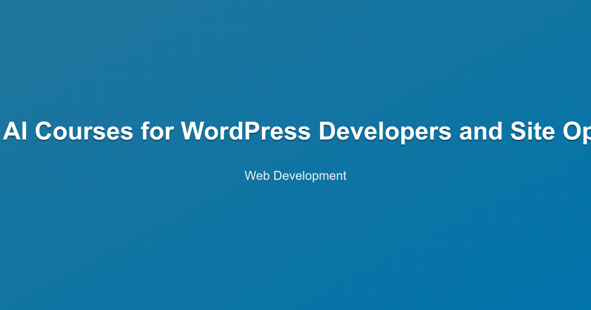 Featured image for 10 Free AI Courses for WordPress Developers and Site Operators