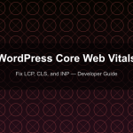 WordPress Core Web Vitals - Fix LCP, CLS, and INP — Developer Guide